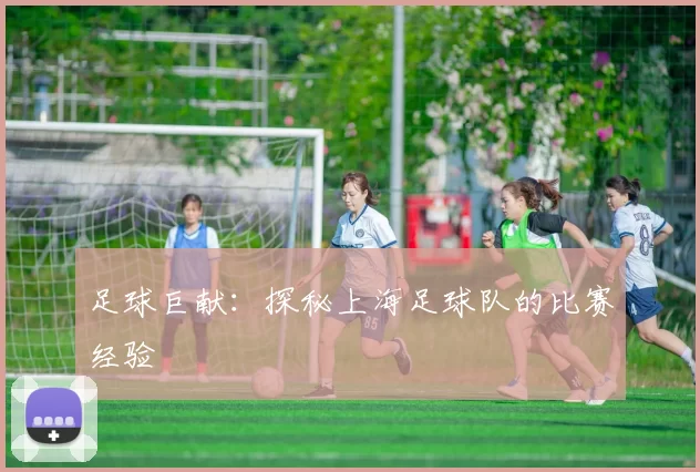 足球巨献：探秘上海足球队的比赛经验