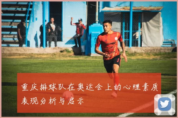 重庆排球队在奥运会上的心理素质表现分析与启示