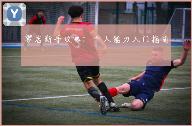 攀岩新手攻略：个人能力入门指南